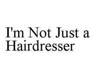 I'M NOT JUST A HAIRDRESSER