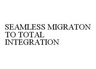 SEAMLESS MIGRATON TO TOTAL INTEGRATION