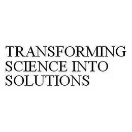 TRANSFORMING SCIENCE INTO SOLUTIONS