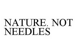 NATURE. NOT NEEDLES