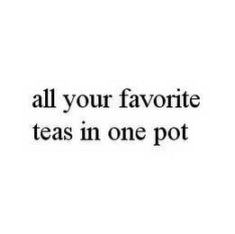 ALL YOUR FAVORITE TEAS IN ONE POT