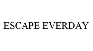 ESCAPE EVERDAY