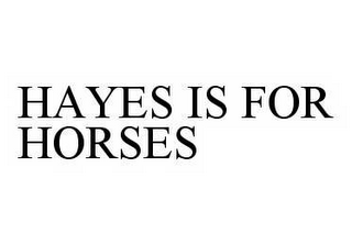 HAYES IS FOR HORSES