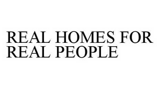 REAL HOMES FOR REAL PEOPLE