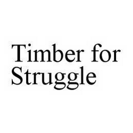 TIMBER FOR STRUGGLE