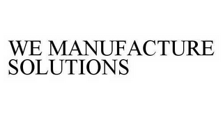 WE MANUFACTURE SOLUTIONS