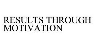 RESULTS THROUGH MOTIVATION