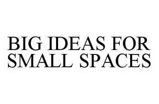 BIG IDEAS FOR SMALL SPACES