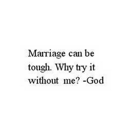 MARRIAGE CAN BE TOUGH. WHY TRY IT WITHOUT ME? -GOD