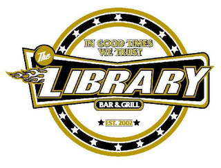 IN GOOD TIMES WE TRUST THE LIBRARY BAR & GRILL EST. 2002