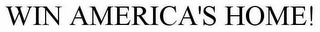 WIN AMERICA'S HOME!