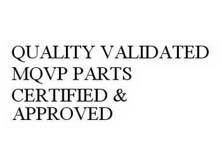 QUALITY VALIDATED MQVP PARTS CERTIFIED & APPROVED