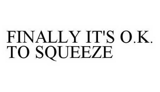 FINALLY IT'S O.K. TO SQUEEZE