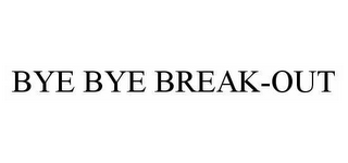 BYE BYE BREAK-OUT