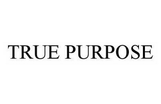 TRUE PURPOSE