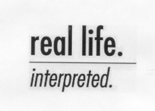 REAL LIFE. INTERPRETED.