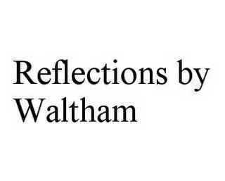 REFLECTIONS BY WALTHAM