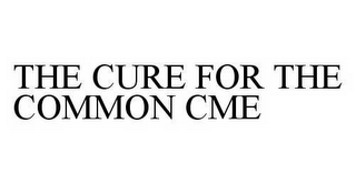 THE CURE FOR THE COMMON CME