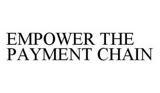 EMPOWER THE PAYMENT CHAIN