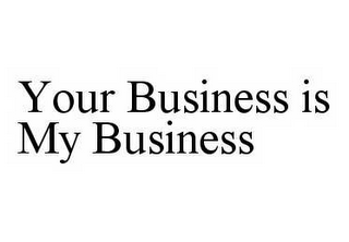 YOUR BUSINESS IS MY BUSINESS