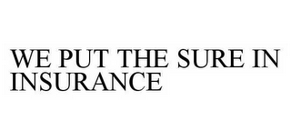 WE PUT THE SURE IN INSURANCE