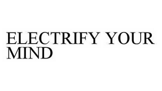 ELECTRIFY YOUR MIND