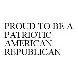PROUD TO BE A PATRIOTIC AMERICAN REPUBLICAN