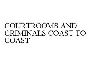 COURTROOMS AND CRIMINALS COAST TO COAST