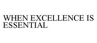 WHEN EXCELLENCE IS ESSENTIAL