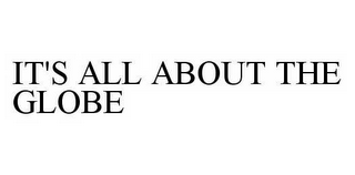 IT'S ALL ABOUT THE GLOBE