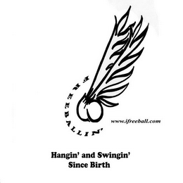 FREE BALLIN' HANGIN' AND SWINGIN' SINCE BIRTH WWW.IFREEBALL.COM