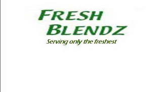 FRESH BLENDZ SERVING ONLY THE FRESHEST