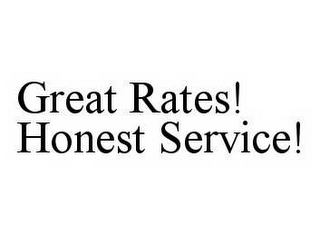 GREAT RATES! HONEST SERVICE!