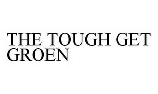 THE TOUGH GET GROEN