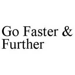 GO FASTER & FURTHER