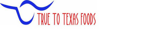 TRUE TO TEXAS FOODS