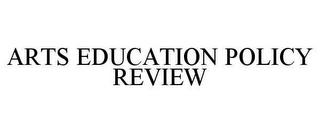 ARTS EDUCATION POLICY REVIEW