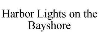 HARBOR LIGHTS ON THE BAYSHORE