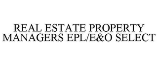 REAL ESTATE PROPERTY MANAGERS EPL/E&O SELECT