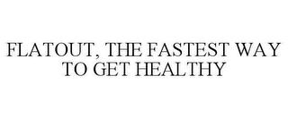 FLATOUT, THE FASTEST WAY TO GET HEALTHY