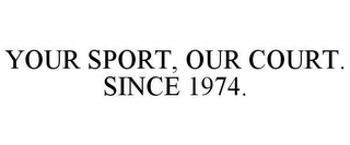 YOUR SPORT, OUR COURT. SINCE 1974.