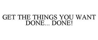 GET THE THINGS YOU WANT DONE... DONE!