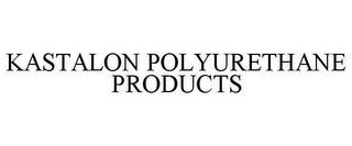 KASTALON POLYURETHANE PRODUCTS