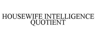 HOUSEWIFE INTELLIGENCE QUOTIENT