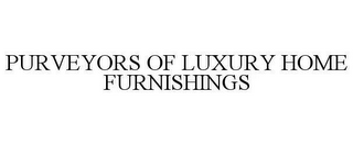 PURVEYORS OF LUXURY HOME FURNISHINGS