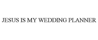 JESUS IS MY WEDDING PLANNER