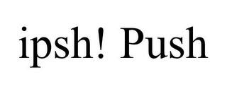 IPSH! PUSH