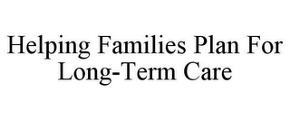 HELPING FAMILIES PLAN FOR LONG-TERM CARE