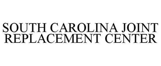 SOUTH CAROLINA JOINT REPLACEMENT CENTER