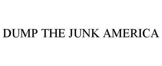 DUMP THE JUNK AMERICA